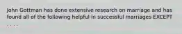 John Gottman has done extensive research on marriage and has found all of the following helpful in successful marriages EXCEPT . . . .