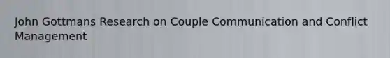 John Gottmans Research on Couple Communication and Conflict Management