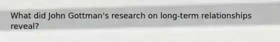 What did John Gottman's research on long-term relationships reveal?