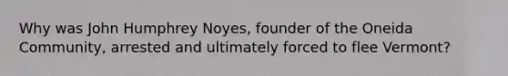 Why was John Humphrey Noyes, founder of the Oneida Community, arrested and ultimately forced to flee Vermont?