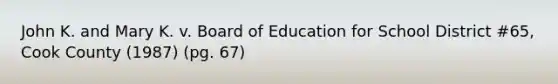 John K. and Mary K. v. Board of Education for School District #65, Cook County (1987) (pg. 67)