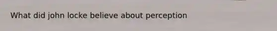 What did john locke believe about perception