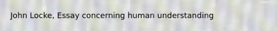 John Locke, Essay concerning human understanding