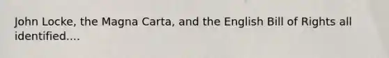 John Locke, the Magna Carta, and the English Bill of Rights all identified....