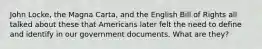 John Locke, the Magna Carta, and the English Bill of Rights all talked about these that Americans later felt the need to define and identify in our government documents. What are they?