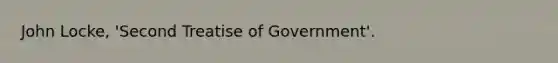 John Locke, 'Second Treatise of Government'.