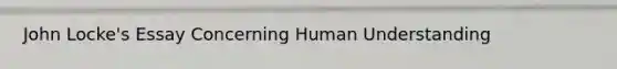 John Locke's Essay Concerning Human Understanding