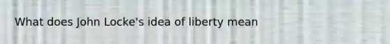 What does John Locke's idea of liberty mean