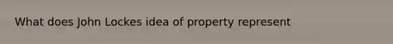 What does John Lockes idea of property represent