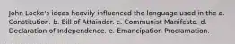 John Locke's ideas heavily influenced the language used in the a. Constitution. b. Bill of Attainder. c. Communist Manifesto. d. Declaration of Independence. e. Emancipation Proclamation.