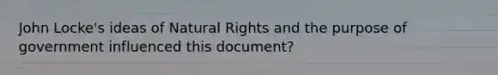 John Locke's ideas of Natural Rights and the purpose of government influenced this document?