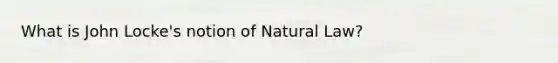 What is John Locke's notion of Natural Law?