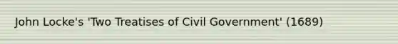 John Locke's 'Two Treatises of Civil Government' (1689)