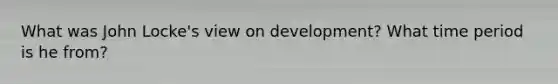 What was John Locke's view on development? What time period is he from?