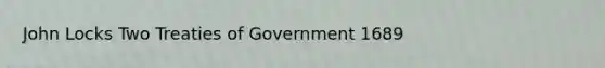 John Locks Two Treaties of Government 1689