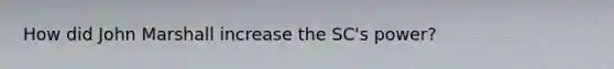 How did John Marshall increase the SC's power?