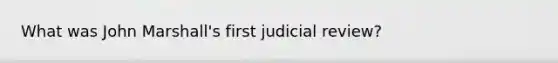 What was John Marshall's first judicial review?