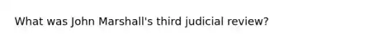 What was John Marshall's third judicial review?