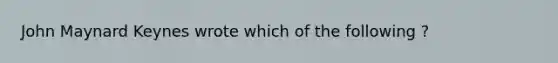 John Maynard Keynes wrote which of the following ?