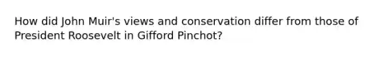 How did John Muir's views and conservation differ from those of President Roosevelt in Gifford Pinchot?