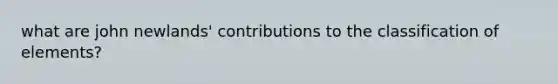 what are john newlands' contributions to the classification of elements?