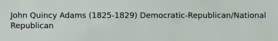 John Quincy Adams (1825-1829) Democratic-Republican/National Republican