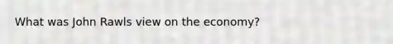 What was John Rawls view on the economy?