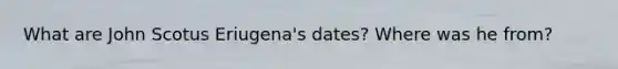 What are John Scotus Eriugena's dates? Where was he from?