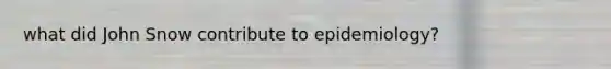 what did John Snow contribute to epidemiology?