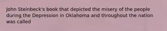 John Steinbeck's book that depicted the misery of the people during the Depression in Oklahoma and throughout the nation was called