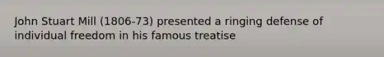 John Stuart Mill (1806-73) presented a ringing defense of individual freedom in his famous treatise