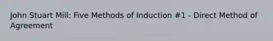 John Stuart Mill: Five Methods of Induction #1 - Direct Method of Agreement