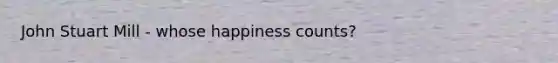 John Stuart Mill - whose happiness counts?