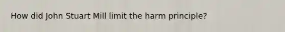 How did John Stuart Mill limit the harm principle?