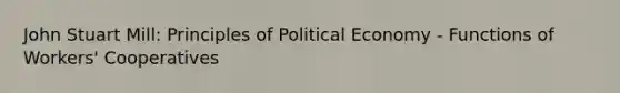 John Stuart Mill: Principles of Political Economy - Functions of Workers' Cooperatives