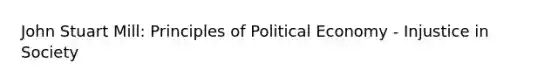 John Stuart Mill: Principles of Political Economy - Injustice in Society