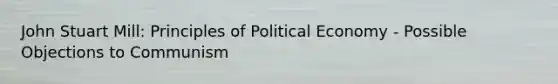 John Stuart Mill: Principles of Political Economy - Possible Objections to Communism