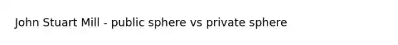 John Stuart Mill - public sphere vs private sphere