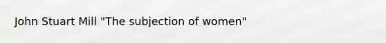 John Stuart Mill "The subjection of women"