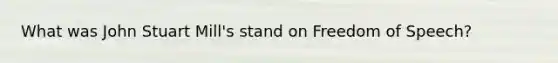 What was John Stuart Mill's stand on Freedom of Speech?
