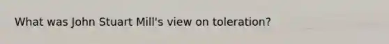 What was John Stuart Mill's view on toleration?