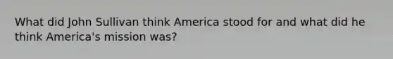 What did John Sullivan think America stood for and what did he think America's mission was?