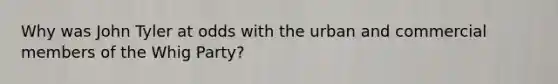 Why was John Tyler at odds with the urban and commercial members of the Whig Party?