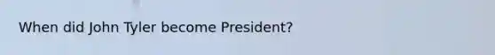 When did John Tyler become President?