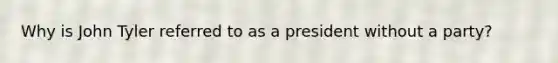 Why is John Tyler referred to as a president without a party?