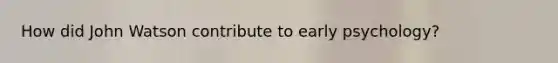 How did John Watson contribute to early psychology?