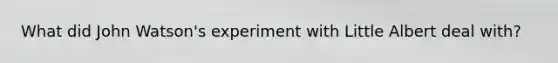 What did John Watson's experiment with Little Albert deal with?