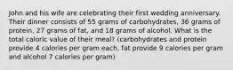 John and his wife are celebrating their first wedding anniversary. Their dinner consists of 55 grams of carbohydrates, 36 grams of protein, 27 grams of fat, and 18 grams of alcohol. What is the total caloric value of their meal? (carbohydrates and protein provide 4 calories per gram each, fat provide 9 calories per gram and alcohol 7 calories per gram)