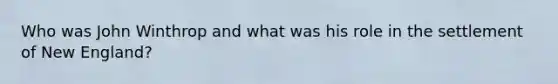 Who was John Winthrop and what was his role in the settlement of New England?