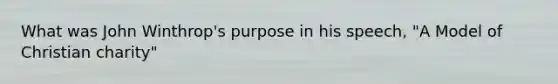 What was John Winthrop's purpose in his speech, "A Model of Christian charity"